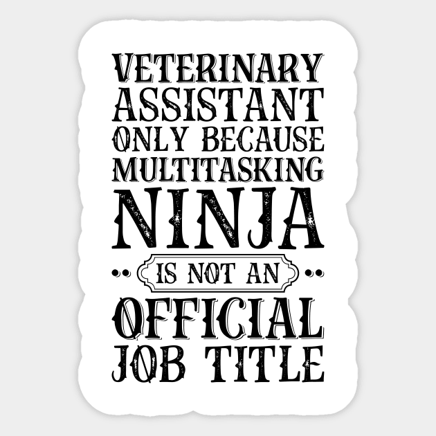 Veterinary Assistant Only Because Multitasking Ninja Is Not An Official Job Title Sticker by Saimarts